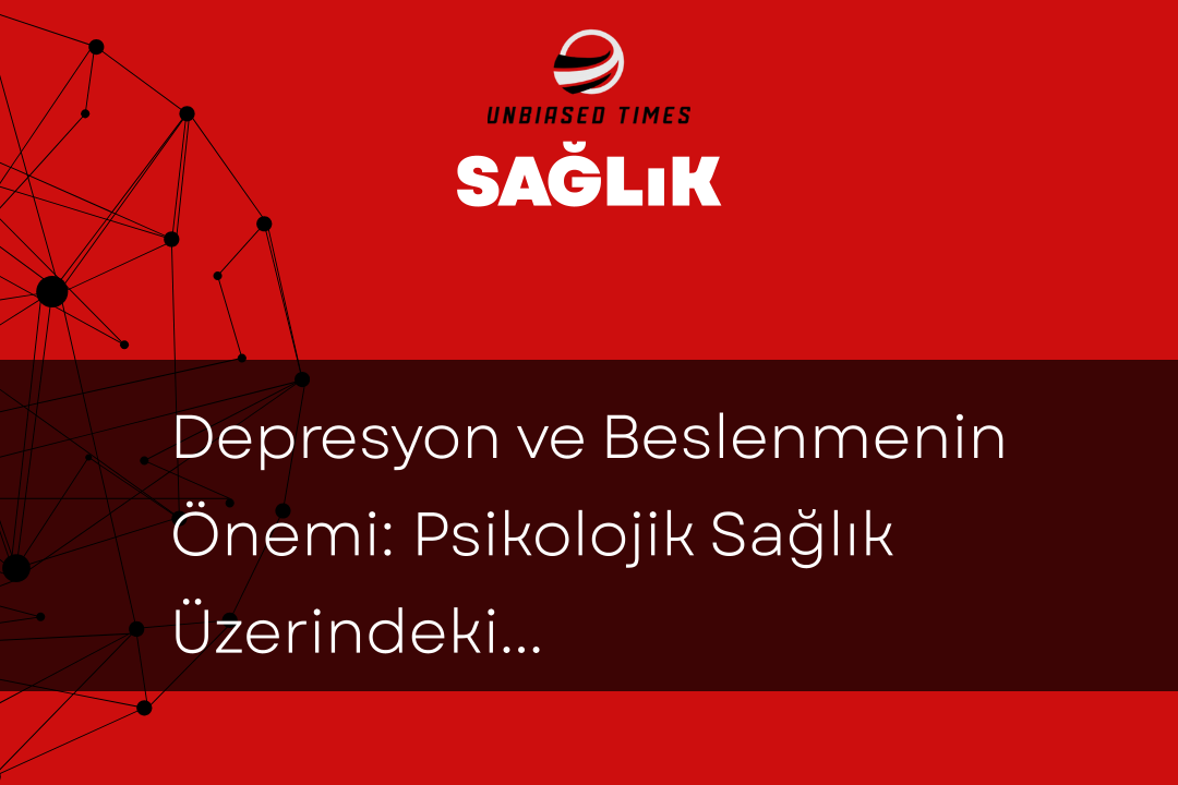 Depresyon ve Beslenmenin Önemi: Psikolojik Sağlık Üzerindeki Etkiler