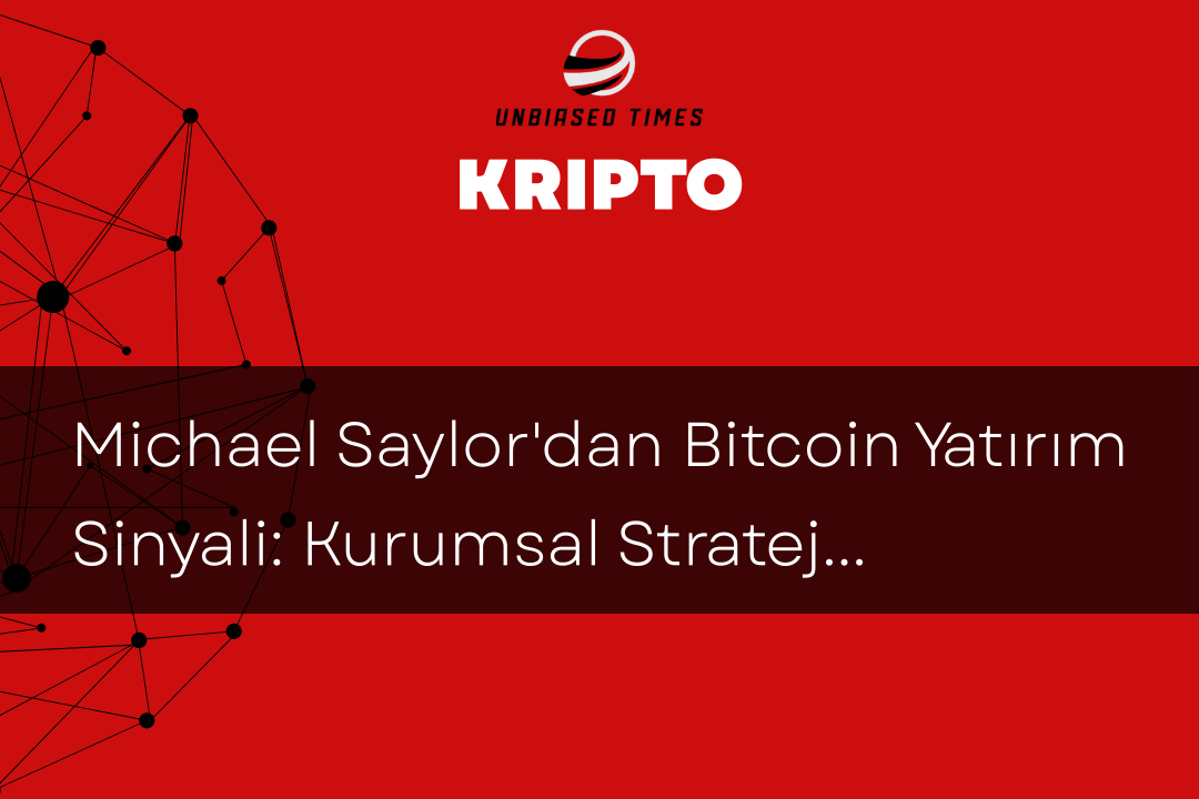 Michael Saylor'dan Bitcoin Yatırım Sinyali: Kurumsal Stratejilerde Yeni Dönem