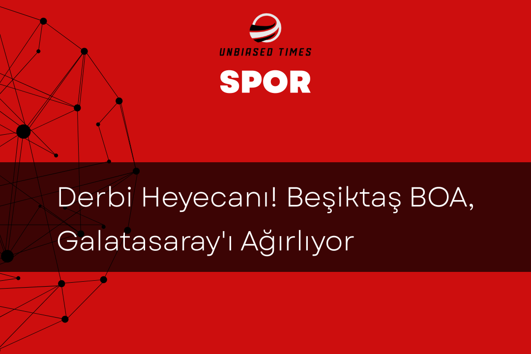 Derbi Heyecanı! Beşiktaş BOA, Galatasaray'ı Ağırlıyor