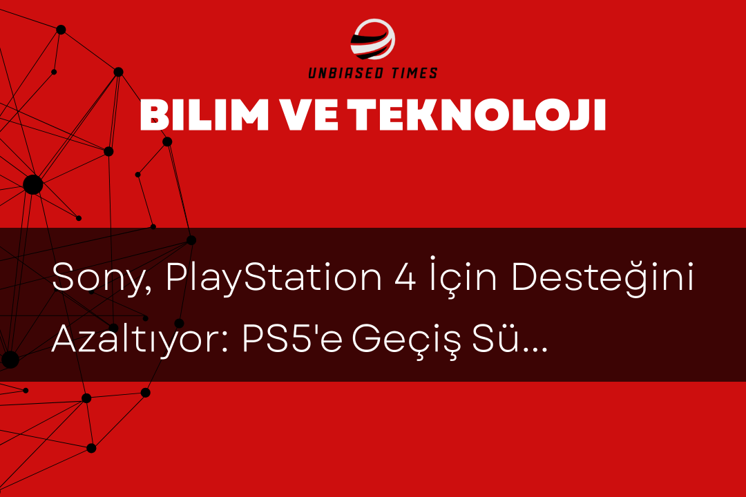 Sony, PlayStation 4 İçin Desteğini Azaltıyor: PS5'e Geçiş Süreci Başlıyor