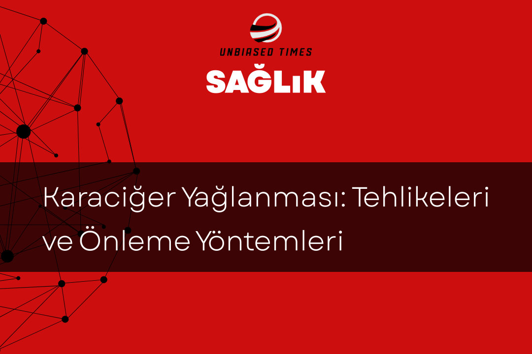 Karaciğer Yağlanması: Tehlikeleri ve Önleme Yöntemleri
