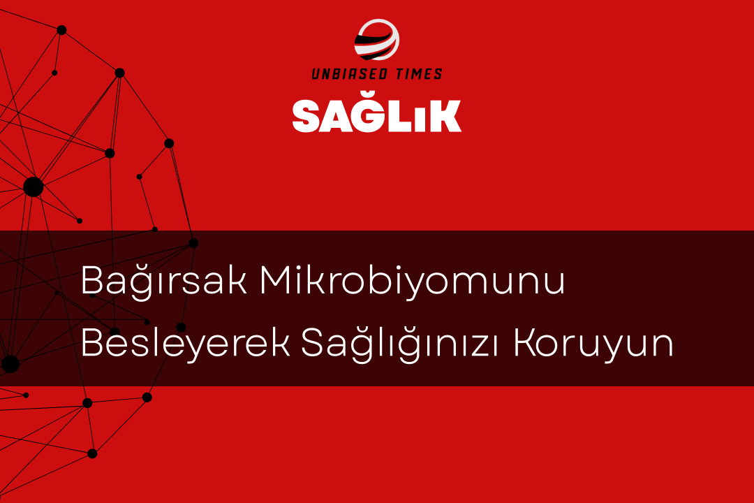 Bağırsak Mikrobiyomunu Besleyerek Sağlığınızı Koruyun