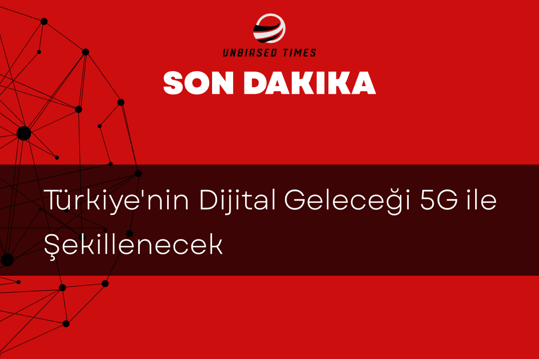 Türkiye'nin Dijital Geleceği 5G ile Şekillenecek
