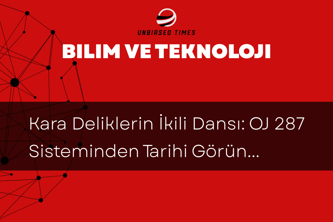 Kara Deliklerin İkili Dansı: OJ 287 Sisteminden Tarihi Görüntüler Elde Edildi