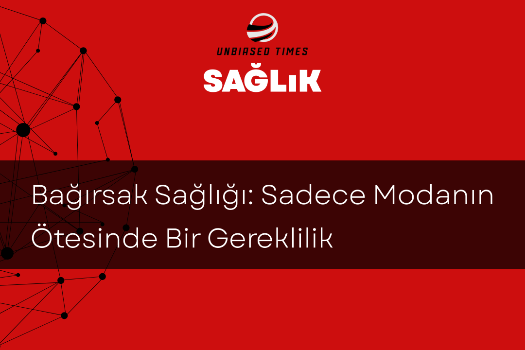 Bağırsak Sağlığı: Sadece Modanın Ötesinde Bir Gereklilik