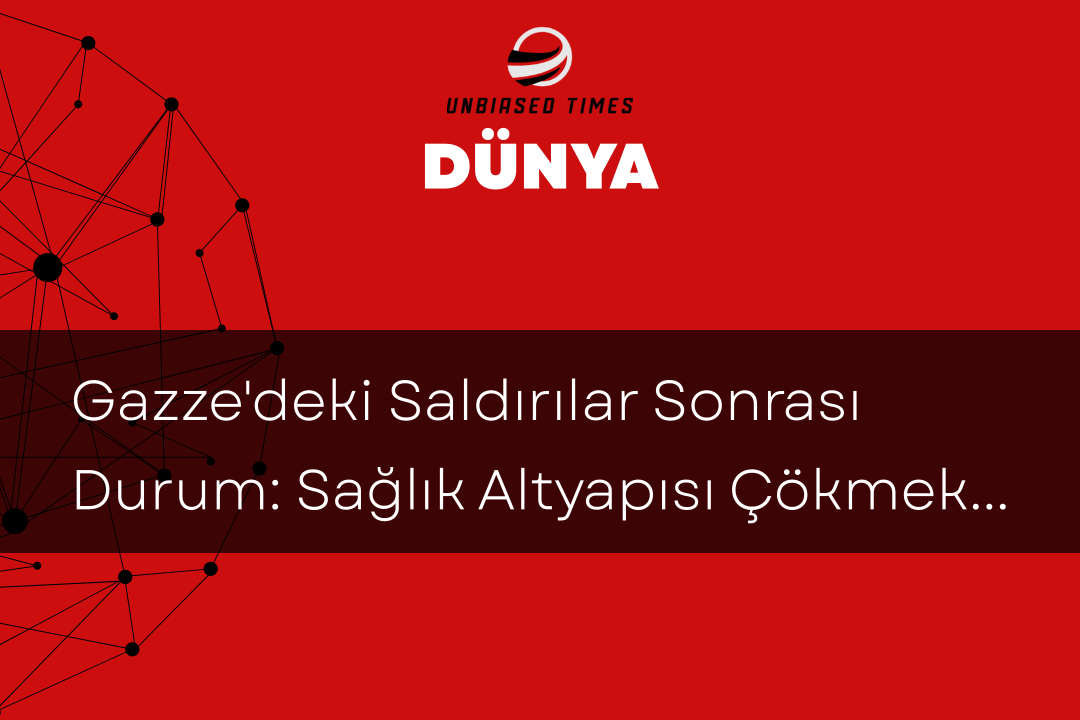 Gazze'deki Saldırılar Sonrası Durum: Sağlık Altyapısı Çökmek Üzere