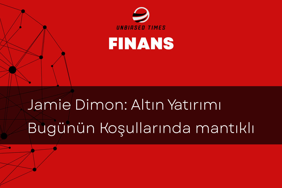 Jamie Dimon: Altın Yatırımı Bugünün Koşullarında mantıklı