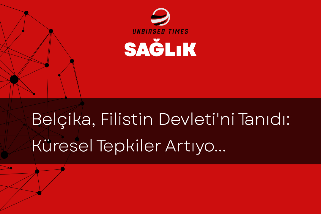 Belçika, Filistin Devleti'ni Tanıdı: Küresel Tepkiler Artıyor