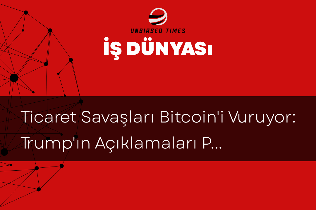 Ticaret Savaşları Bitcoin'i Vuruyor: Trump'ın Açıklamaları Piyasayı Şok Etti
