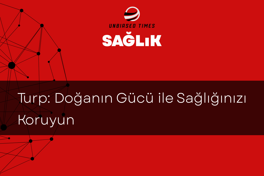 Turp: Doğanın Gücü ile Sağlığınızı Koruyun