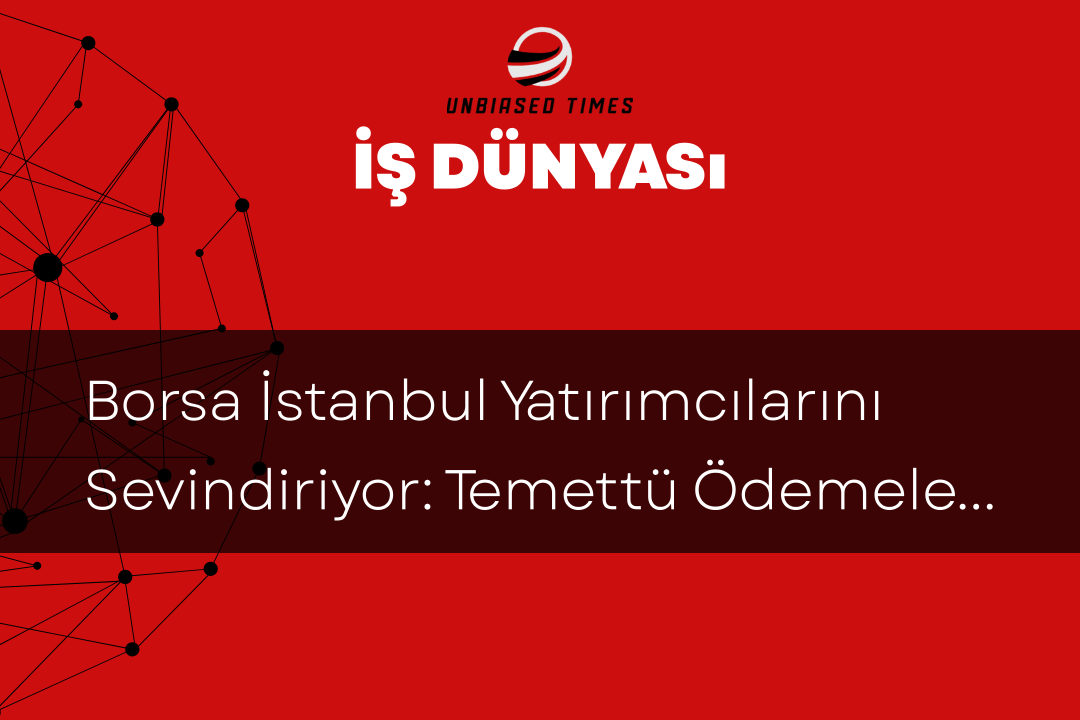 Borsa İstanbul Yatırımcılarını Sevindiriyor: Temettü Ödemeleri Başlıyor