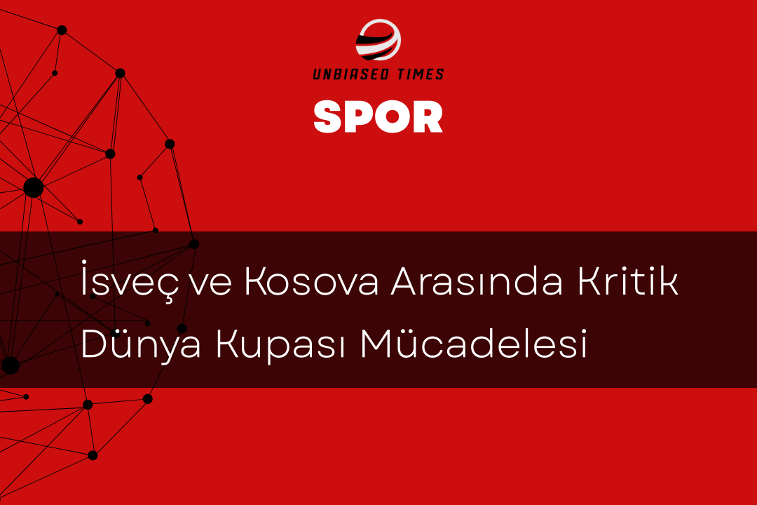 İsveç ve Kosova Arasında Kritik Dünya Kupası Mücadelesi