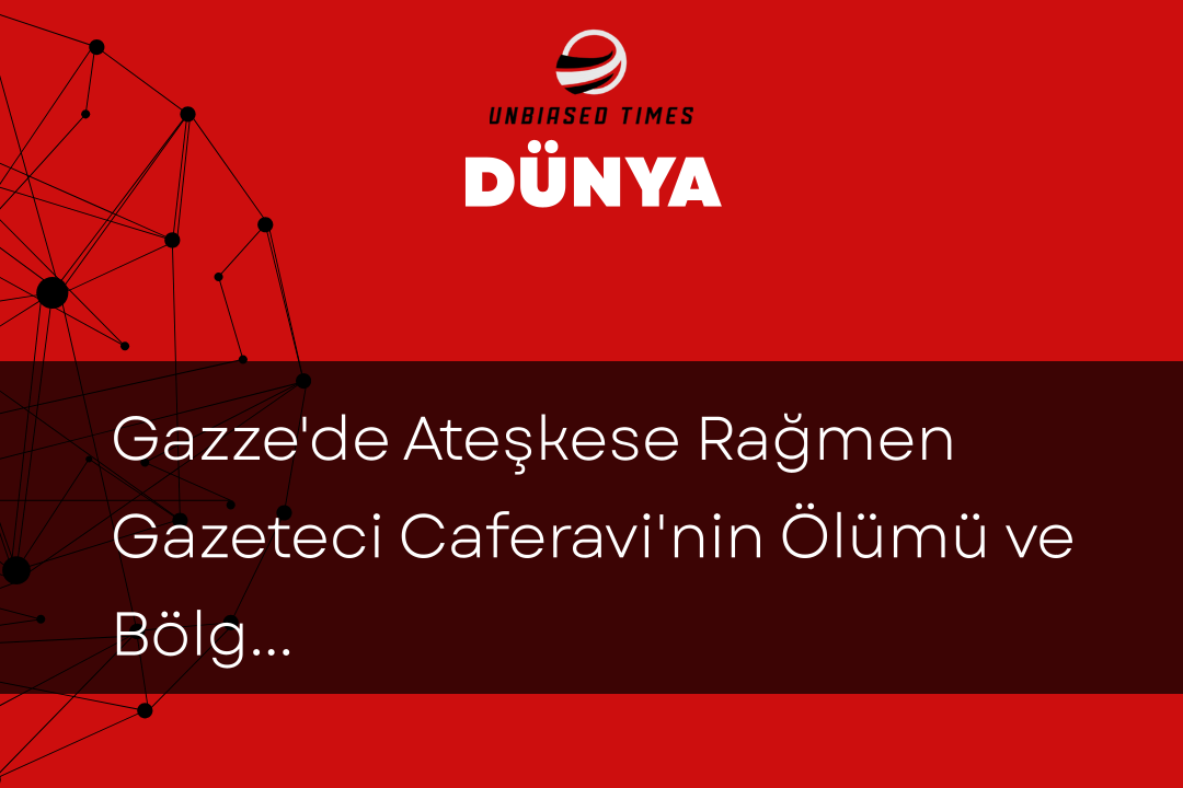 Gazze'de Ateşkese Rağmen Gazeteci Caferavi'nin Ölümü ve Bölgedeki Yaşananlar