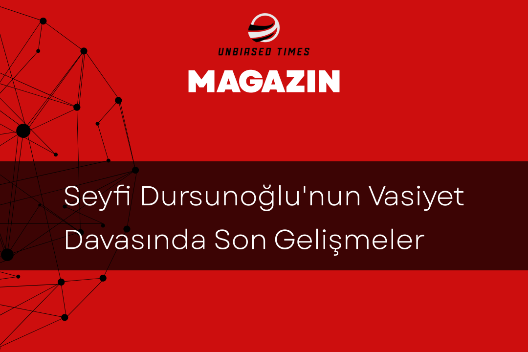 Seyfi Dursunoğlu'nun Vasiyet Davasında Son Gelişmeler