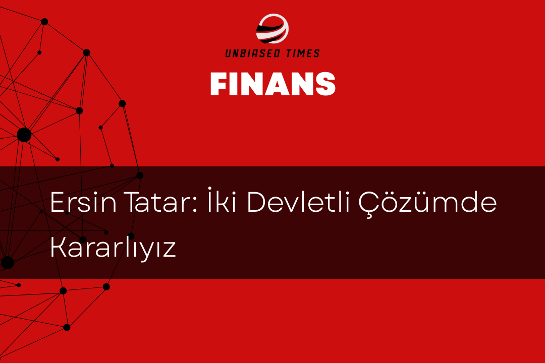 Ersin Tatar: İki Devletli Çözümde Kararlıyız