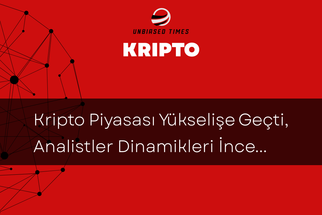 Kripto Piyasası Yükselişe Geçti, Analistler Dinamikleri İnceliyor