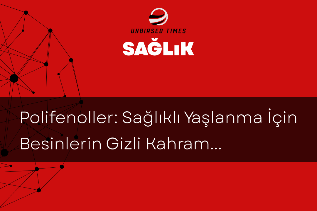 Polifenoller: Sağlıklı Yaşlanma İçin Besinlerin Gizli Kahramanı