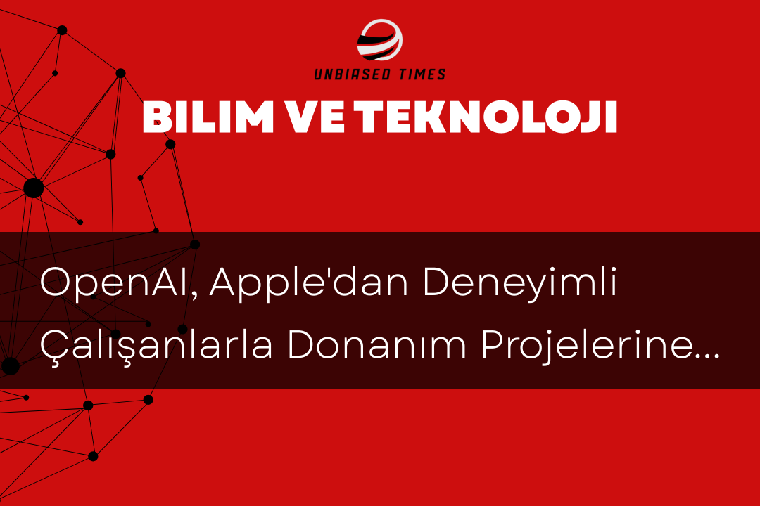 OpenAI, Apple'dan Deneyimli Çalışanlarla Donanım Projelerine Hız Kazanıyor