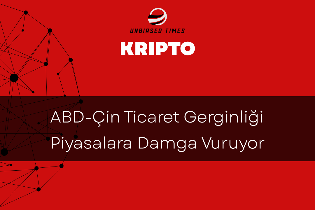 ABD-Çin Ticaret Gerginliği Piyasalara Damga Vuruyor