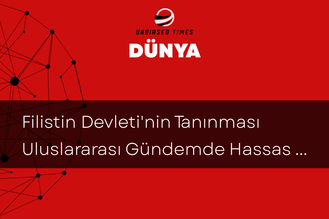 Filistin Devleti'nin Tanınması Uluslararası Gündemde Hassas Sıradışılık Yaratıyor