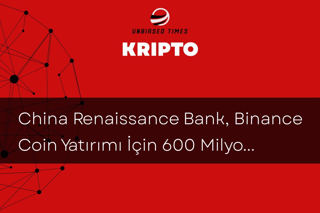 China Renaissance Bank, Binance Coin Yatırımı İçin 600 Milyon Dolar Fon Toplayacak