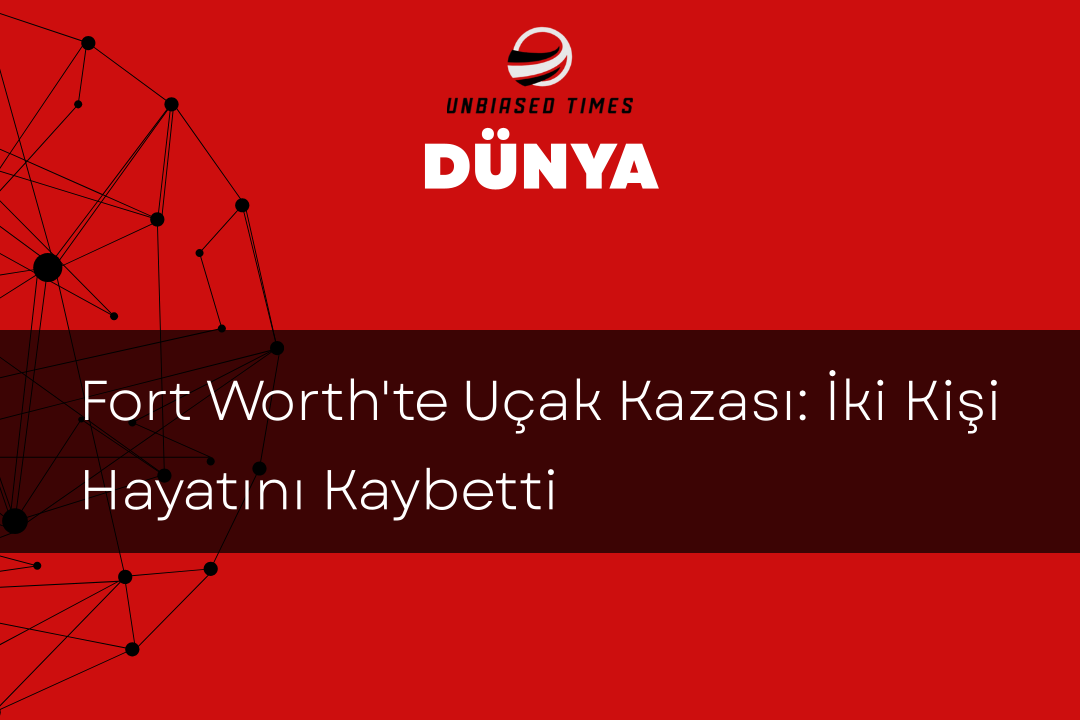Fort Worth'te Uçak Kazası: İki Kişi Hayatını Kaybetti
