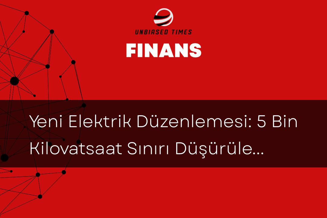 Yeni Elektrik Düzenlemesi: 5 Bin Kilovatsaat Sınırı Düşürülecek