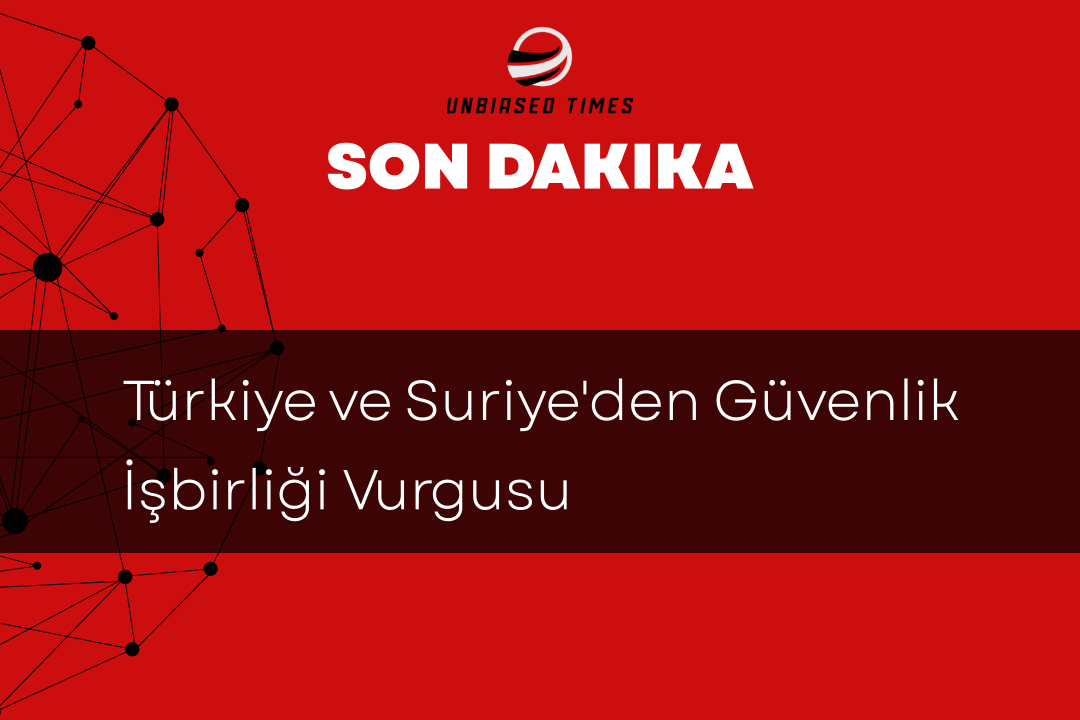 Türkiye ve Suriye'den Güvenlik İşbirliği Vurgusu
